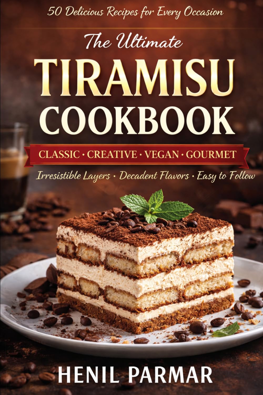 THE ULTIMATE TIRAMISU COOKBOOK: 50 Irresistible Recipes for Every Occasion