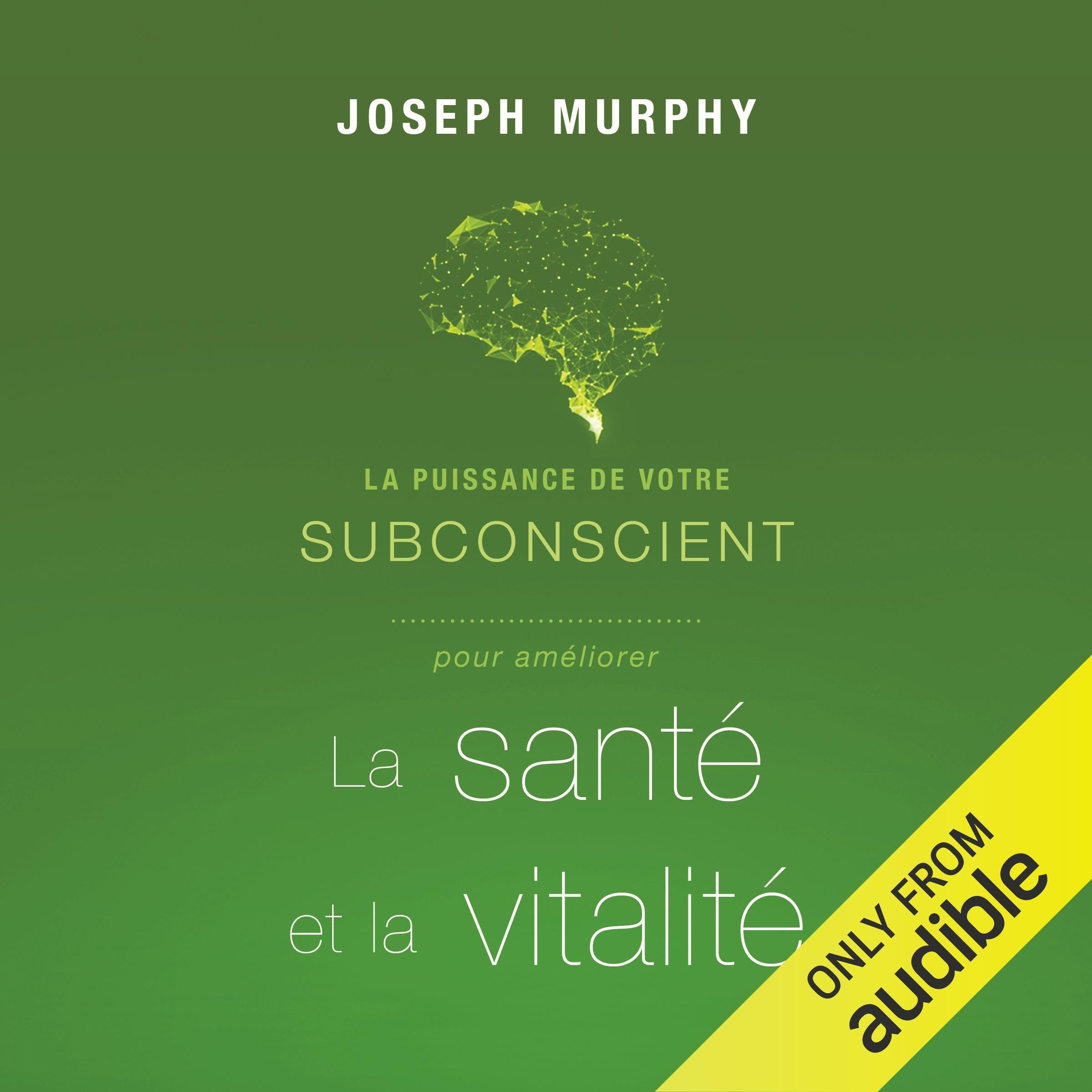 La puissance de votre subconscient pour améliorer la santé et la vitalité