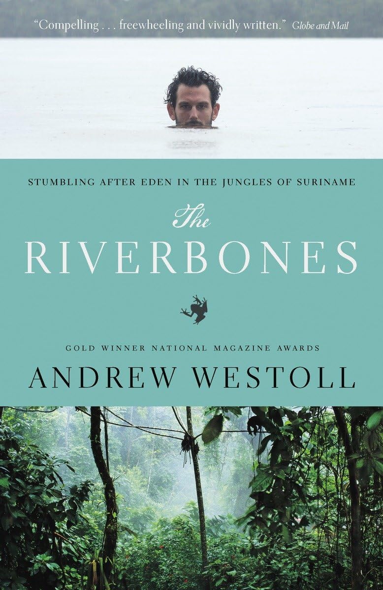 The Riverbones: Stumbling After Eden in the Jungles of Suriname