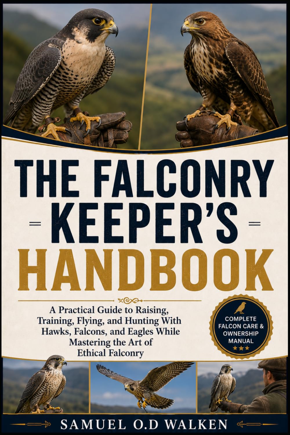 THE FALCONRY KEEPER'S HANDBOOK: A Practical Guide to Raising, Training, Flying, and Hunting With Hawks, Falcons, and Eagles While Mastering the Art of Ethical Falconry