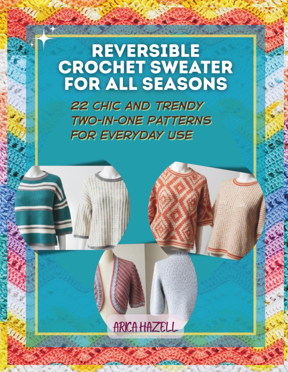 REVERSIBLE CROCHET SWEATER FOR ALL SEASONS: 22 Chic and Trendy Two-in-One Patterns for Everyday Use