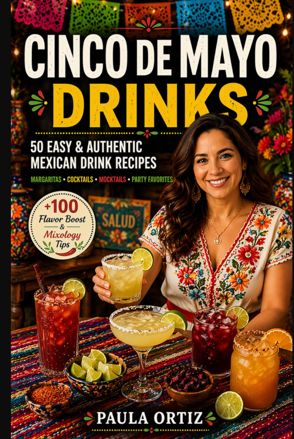 Cinco de Mayo Drinks: 50 Easy & Authentic Mexican Drink Recipes — Margaritas • Cocktails • Mocktails • Party Favorites (Fiesta Kitchen Series)