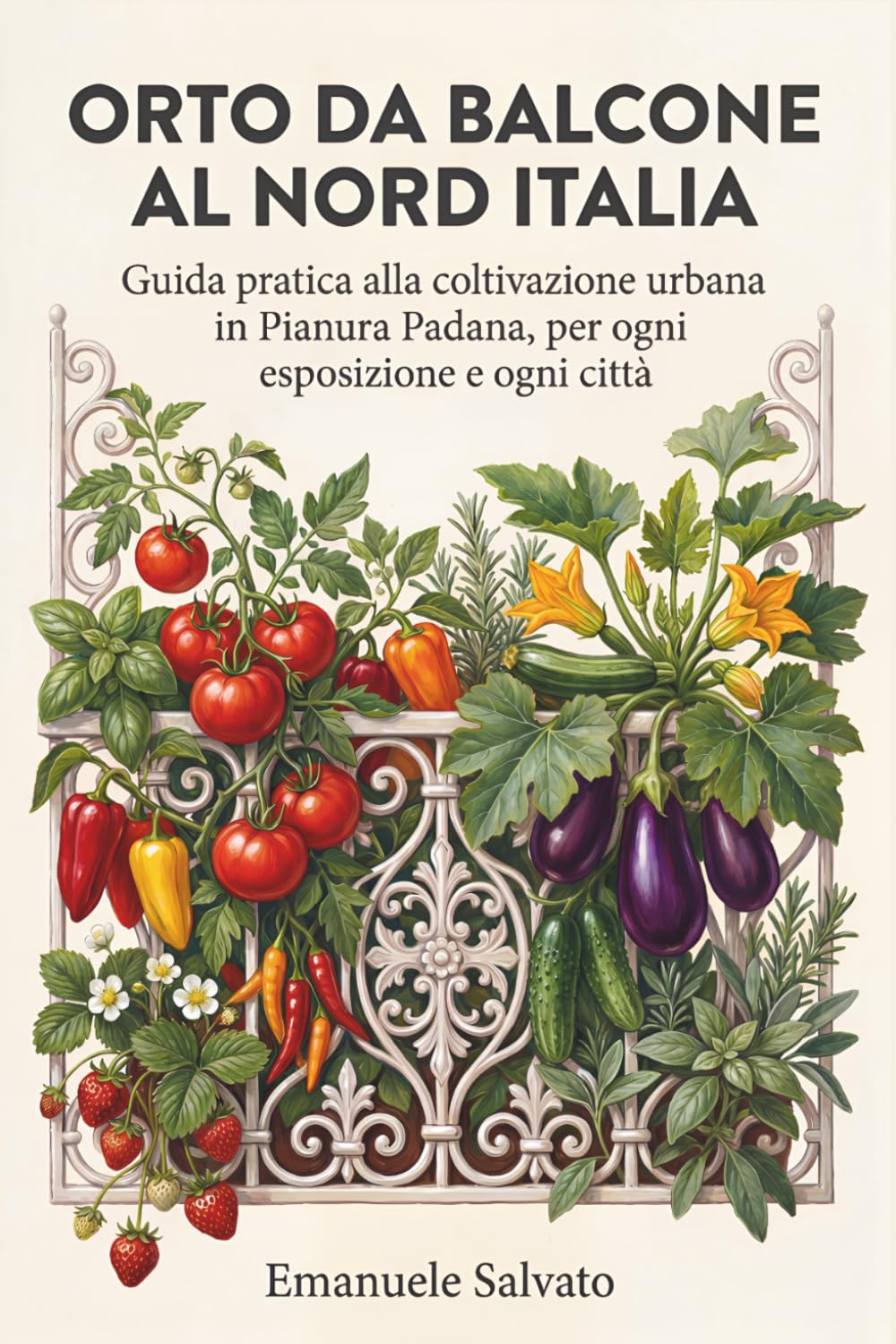 Orto da Balcone al Nord Italia: Guida pratica alla coltivazione urbana in Pianura Padana, per ogni esposizione e ogni città