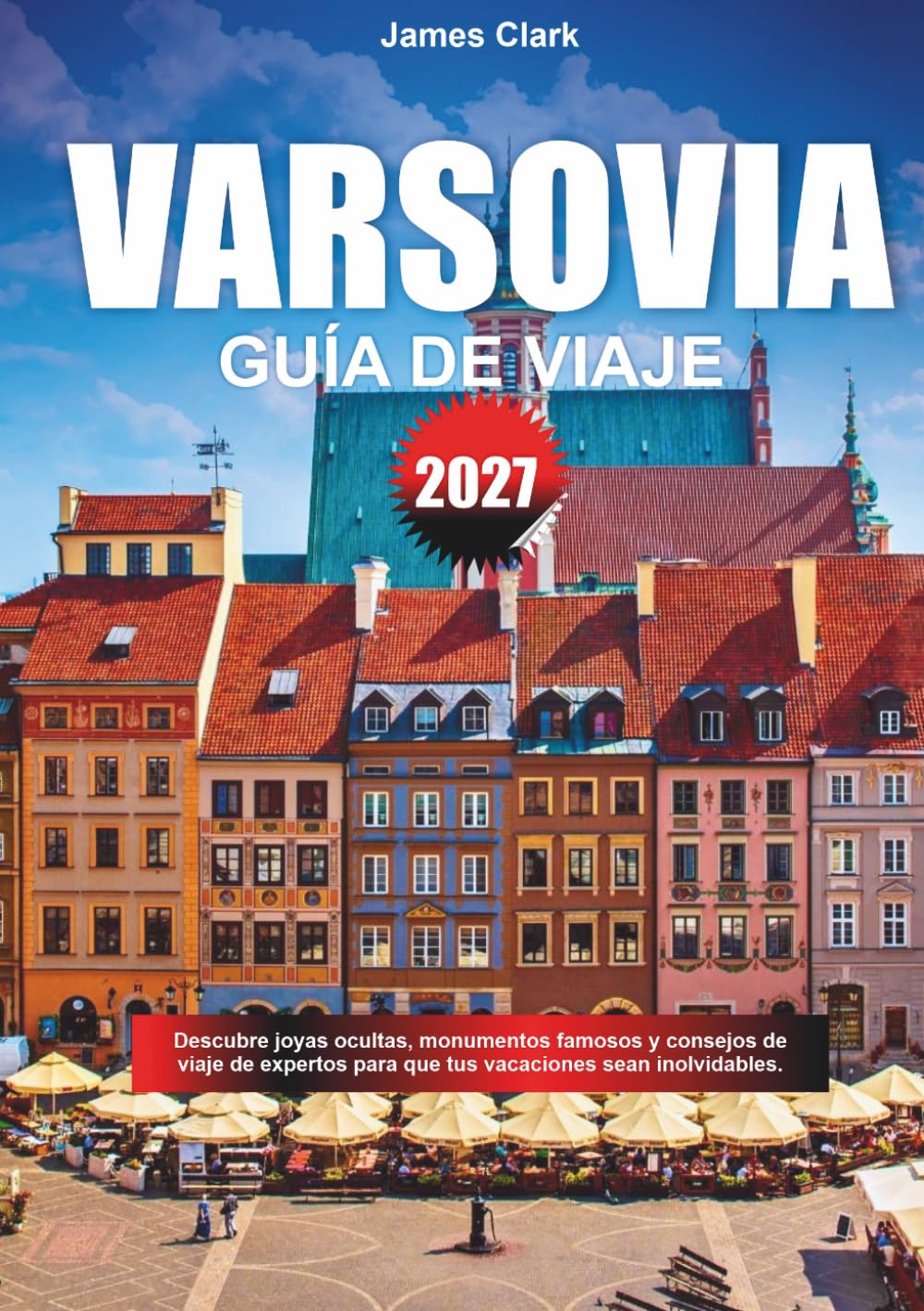 GUÍA DE VIAJE VARSOVIA 2027: Explora joyas fuera del camino, monumentos famosos y consejos de viaje para profesionales para hacer que tus vacaciones sean inolvidables.