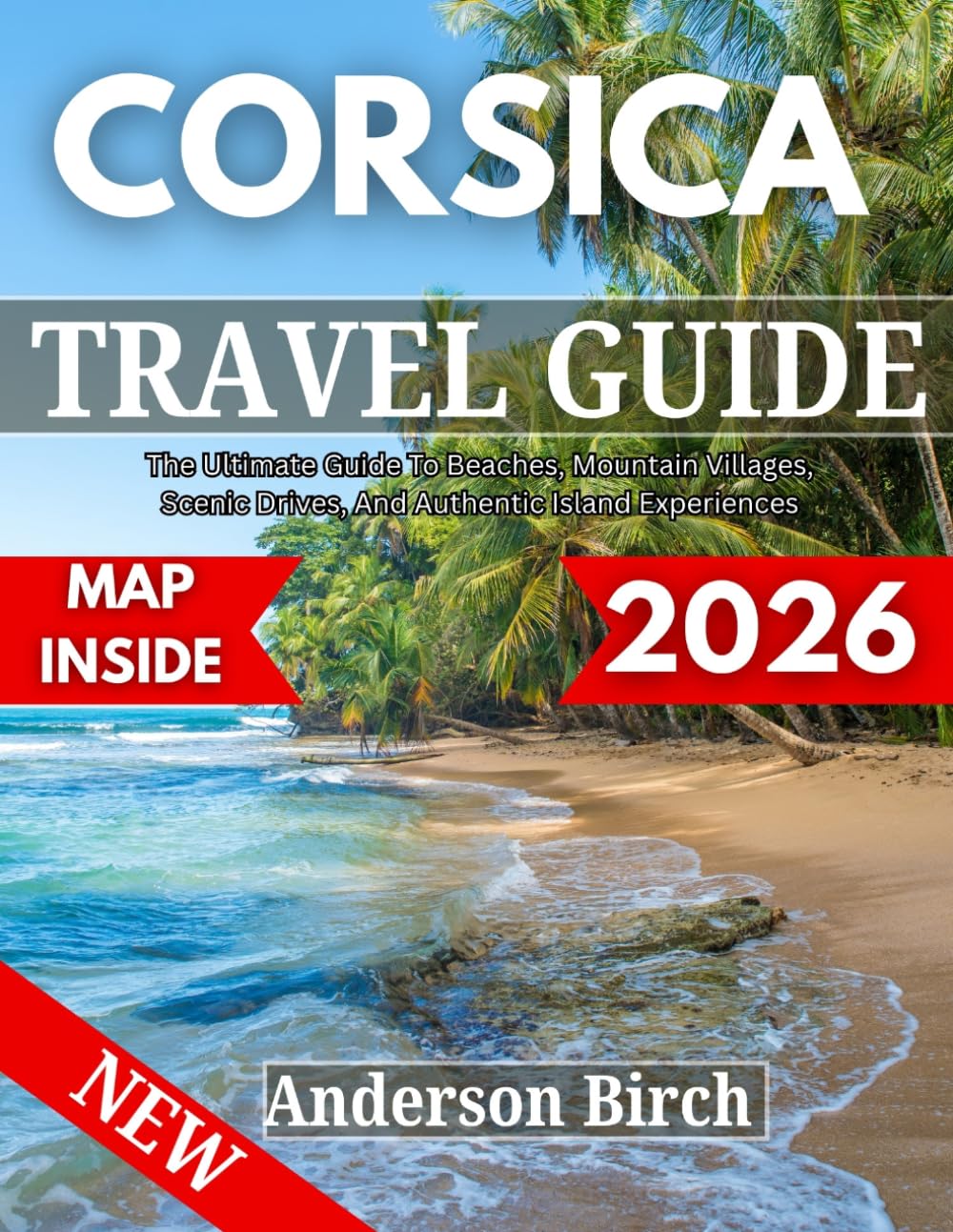 CORSICA TRAVEL GUIDE 2026: Authentic Island Experiences | The Ultimate Guide to Beaches