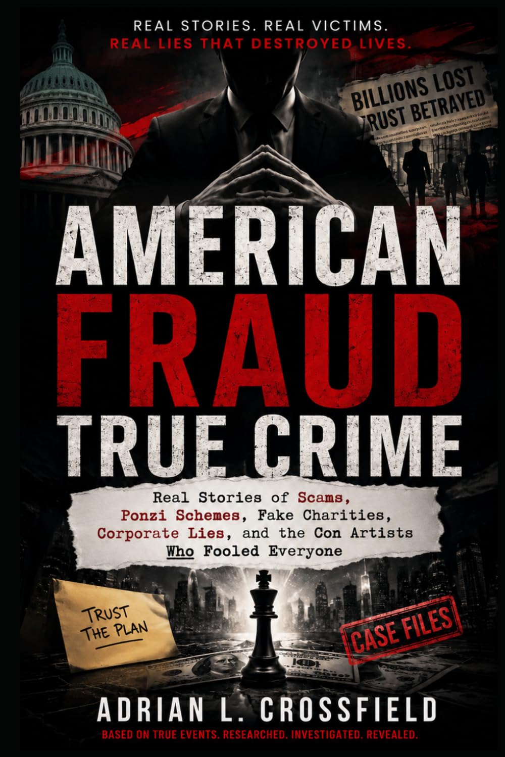 American Fraud True Crime: Real Stories of Scams, Ponzi Schemes, Fake Charities, Corporate Lies, and the Con Artists Who Fooled Everyone