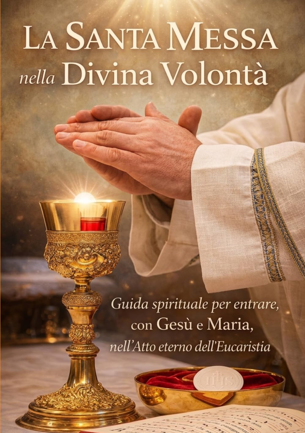 Vivere la Santa Messa nella Divina Volontà: Guida spirituale per entrare, con Gesù e Maria, nell’Atto eterno dell’Eucaristia