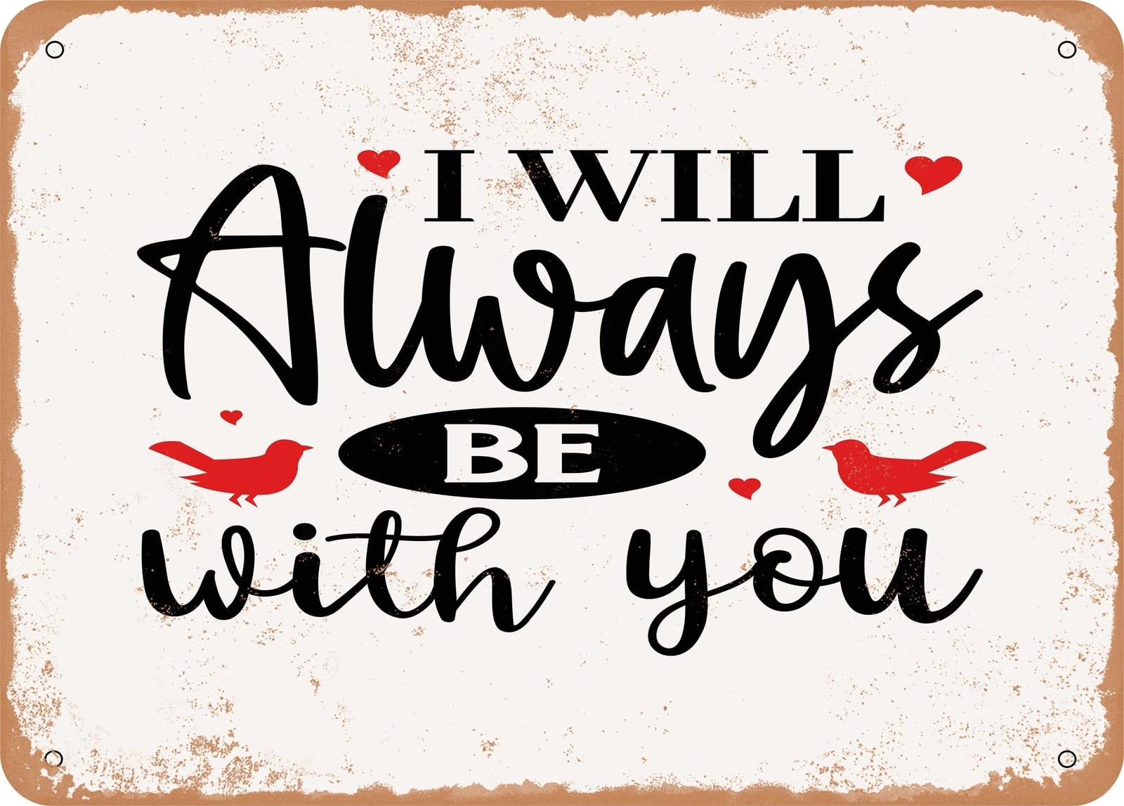 Metal Sign - I Will Always Be With You - Vintage Rusty Look Sign home decor
