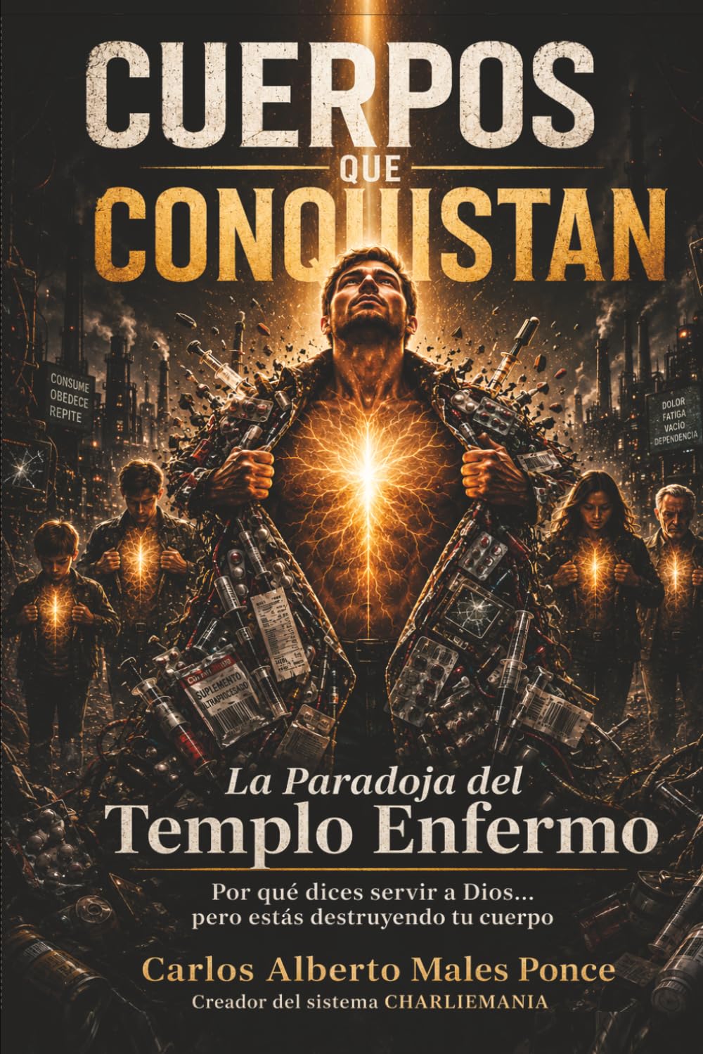 Cuerpos que Conquistan La Paradoja del Templo Enfermo: Por qué dices servir a Dios... pero estás destruyendo tu cuerpo