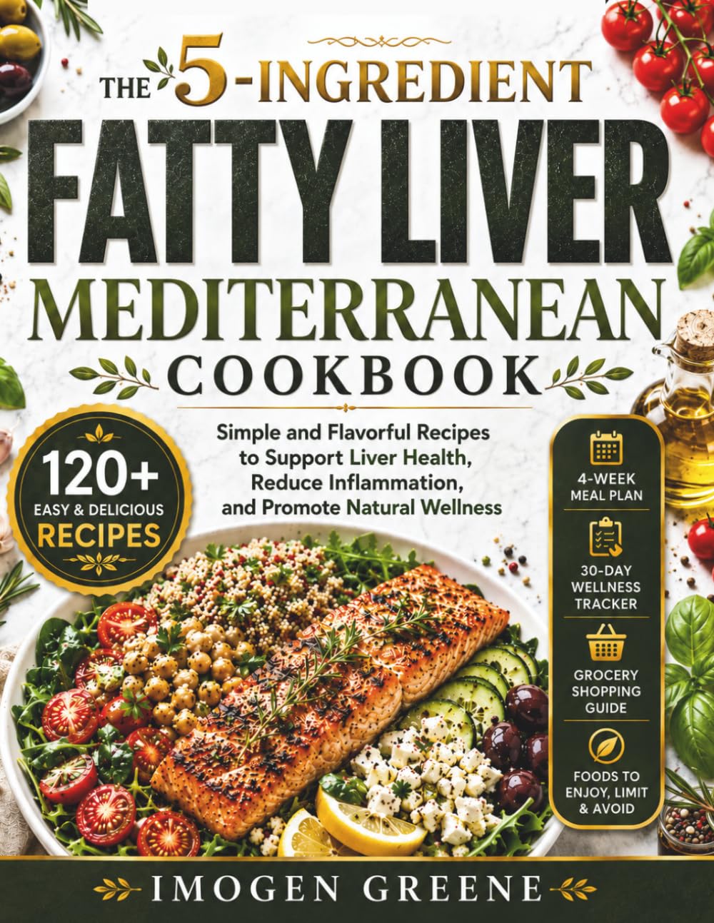 The 5-Ingredient Fatty Liver Mediterranean Cookbook: Simple and Flavorful Recipes to Support Liver Health, Reduce Inflammation, and Promote Natural Wellness