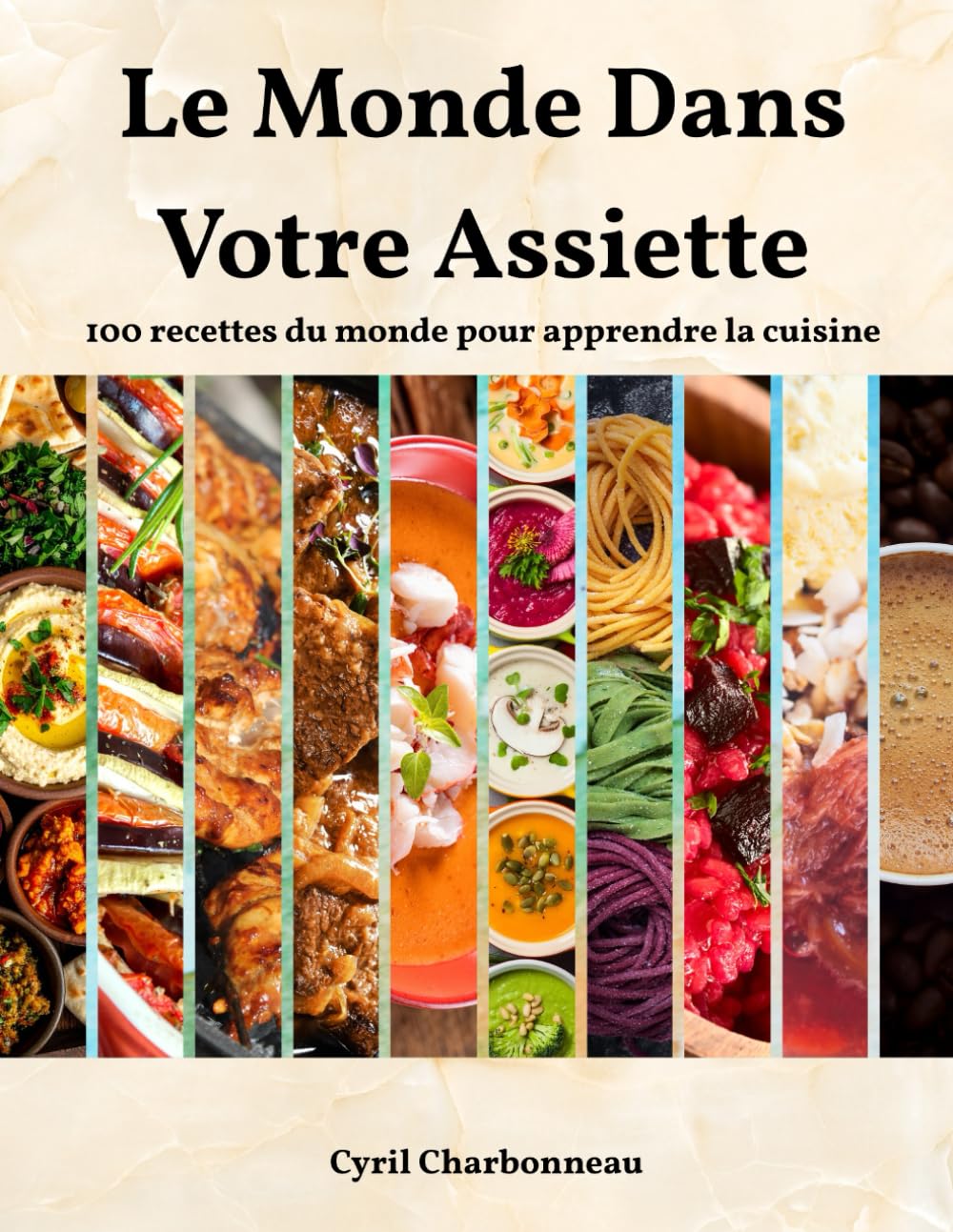 Le Monde Dans Votre Assiette: 100 Recettes Internationales pour Apprendre à Cuisiner