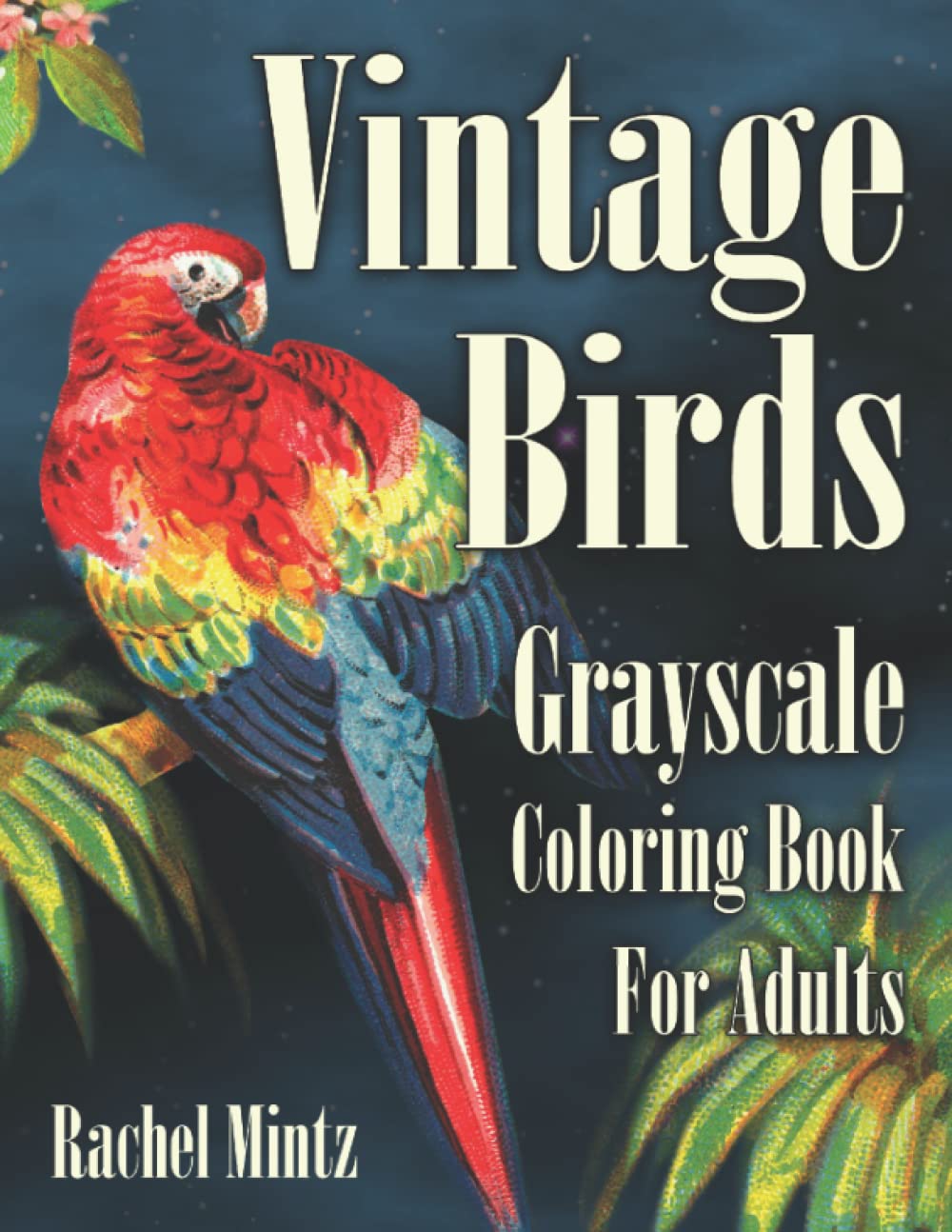Vintage Birds - Grayscale Coloring Book For Adults: 64 (32X2) Beautiful Tropical Birds, Parrots, Toucans and Peacocks, For Creative Relaxation