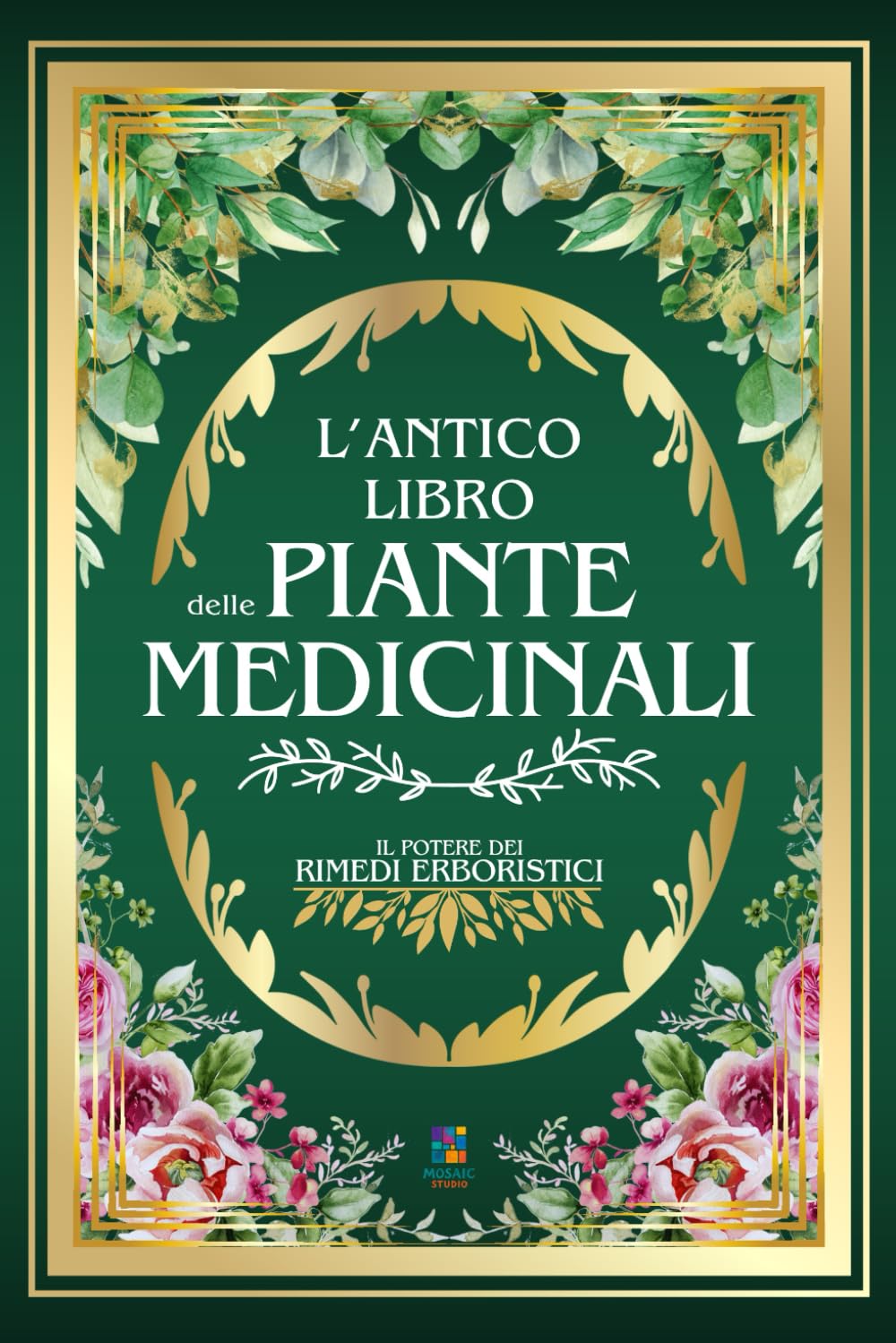 L'ANTICO LIBRO DELLE PIANTE MEDICINALI: Il Potere dei Rimedi Erboristici | 999+ Ricette e Rimedi Naturali: Tisane, Infusi, Elisir e Impacchi per la ... Equilibrio e Stile di Vita Consapevole)