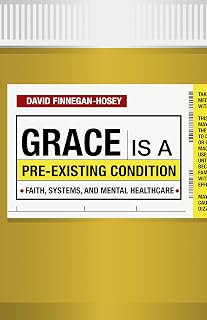 Grace Is a Pre-existing Condition: Faith, Systems, and Mental Healthcare