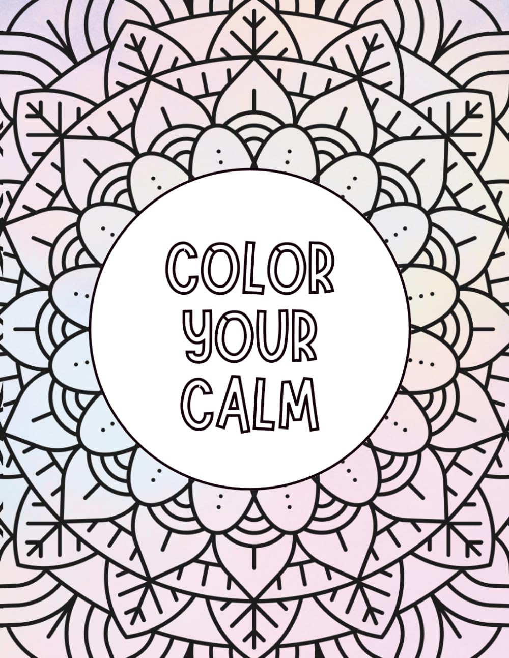 Color Your Calm: An Adult Coloring Book to Relax, Unwind, and Find Peace
