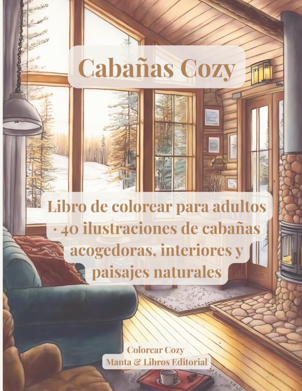 Cabañas Cozy: Libro de colorear para adultos · 40 ilustraciones de cabañas acogedoras, interiores y paisajes naturales (Colorear Cozy)