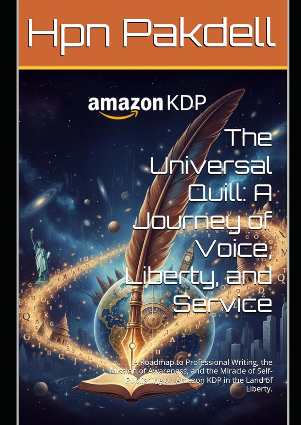 The Universal Quill: A Journey of Voice, Liberty, and Service: A Roadmap to Professional Writing, the Mission of Awareness, and the Miracle of Self-Publishing on Amazon KDP in the Land of Liberty.
