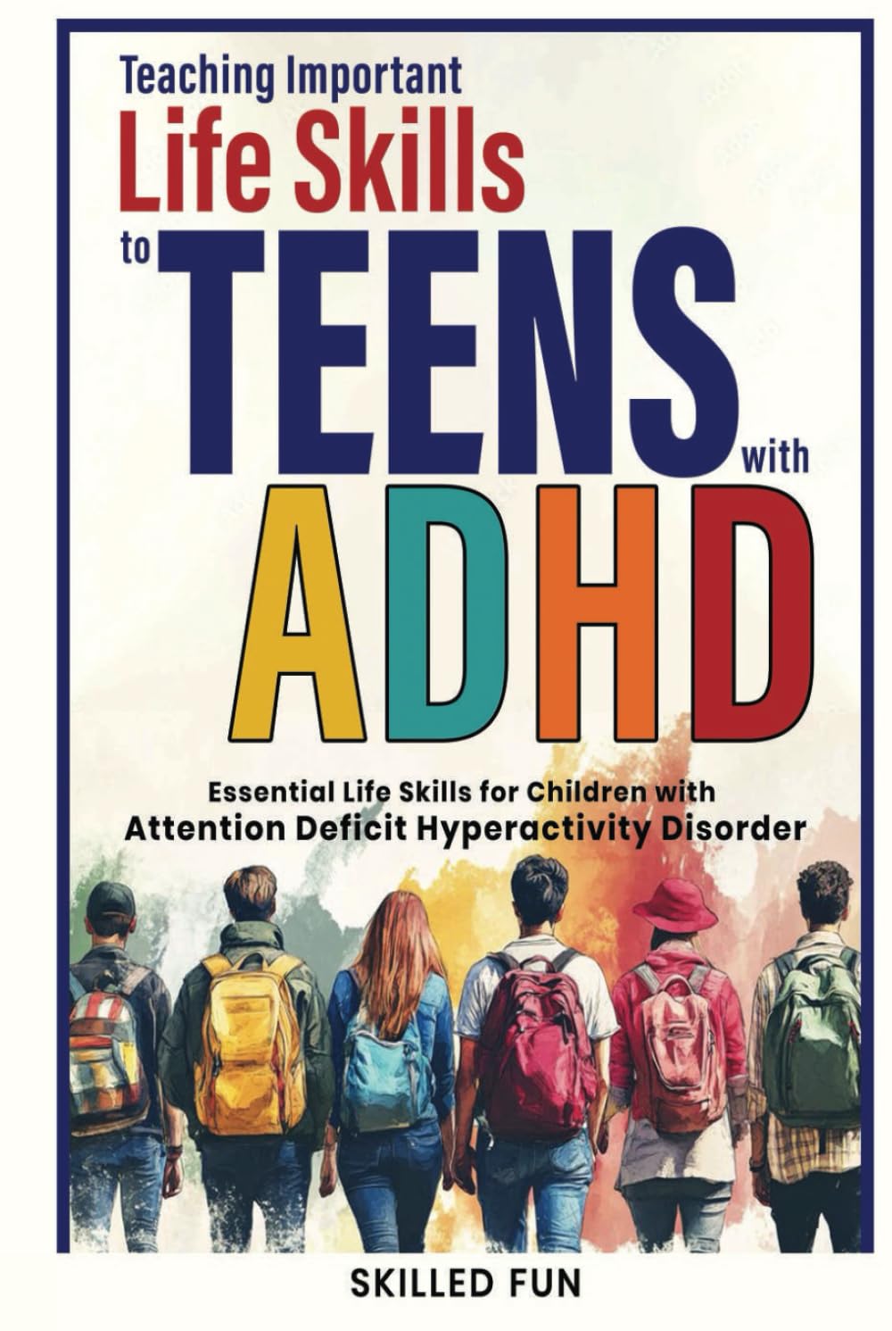Teaching Important Life Skills to Teens with ADHD: Essential Life Skills for Teenagers and Young Adults with ADHD