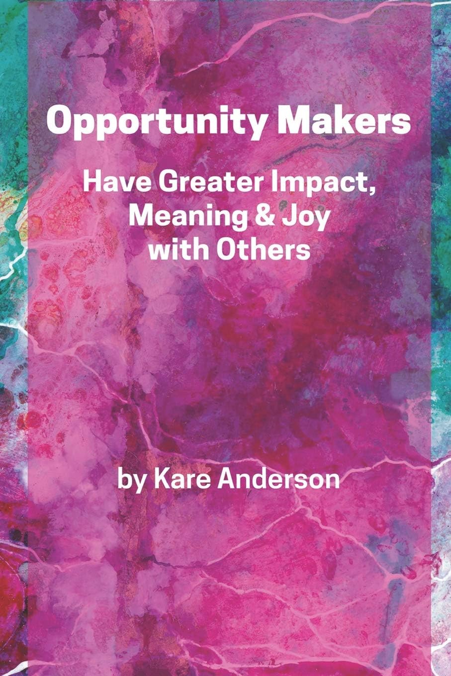 Opportunity Makers: Have Greater Impact, Meaning & Joy with Others