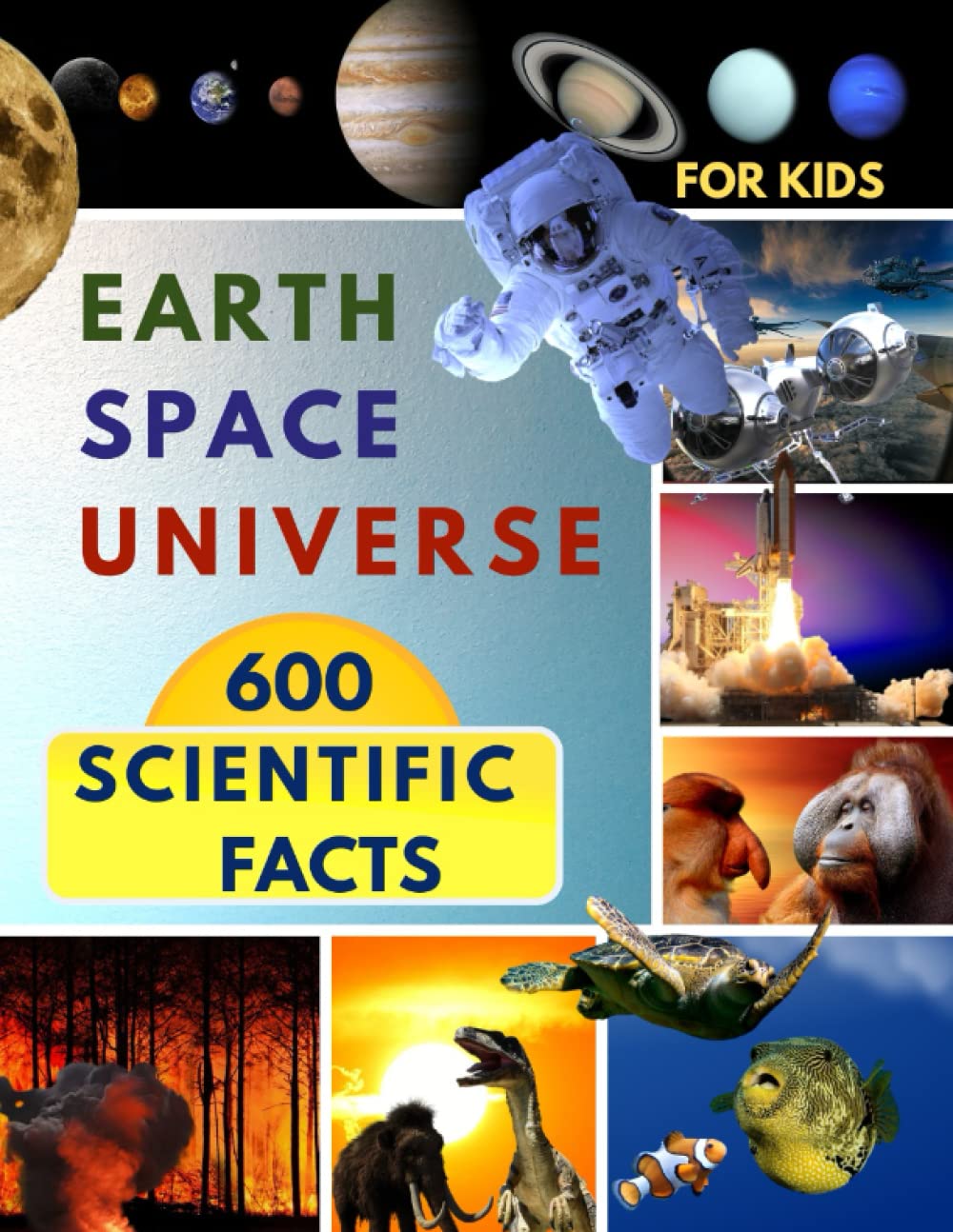 Earth Space Universe 600 Scientific Facts: Interesting Facts Educational For Smart Kids (ages 7 - 12) For youngsters and the whole family.