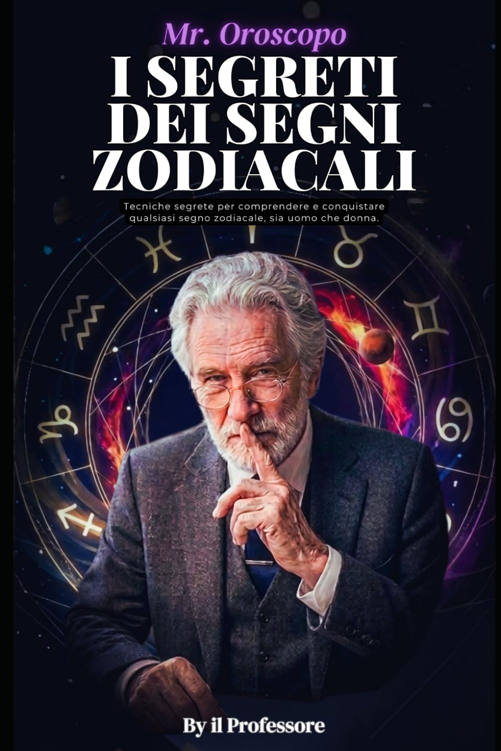 I SEGRETI DEI SEGNI ZODIACALI: Tecniche segrete per comprendere e conquistare qualsiasi segno zodiacale, sia uomo che donna.