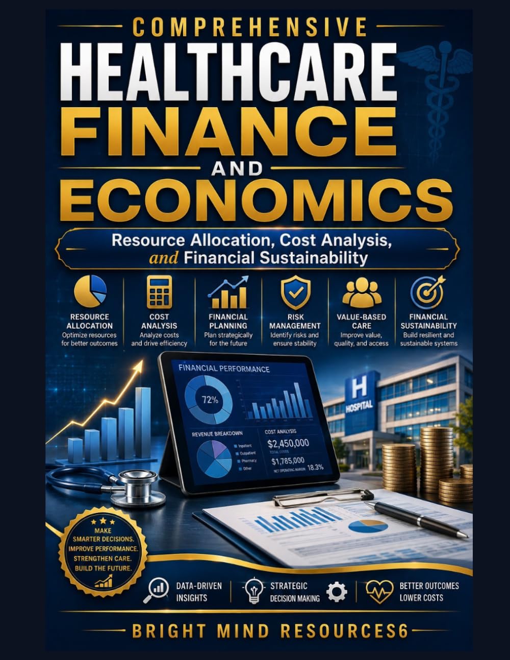 COMPREHENSIVE HEALTHCARE FINANCE AND ECONOMICS: Resource Allocation, Cost Analysis, and Financial Sustainability
