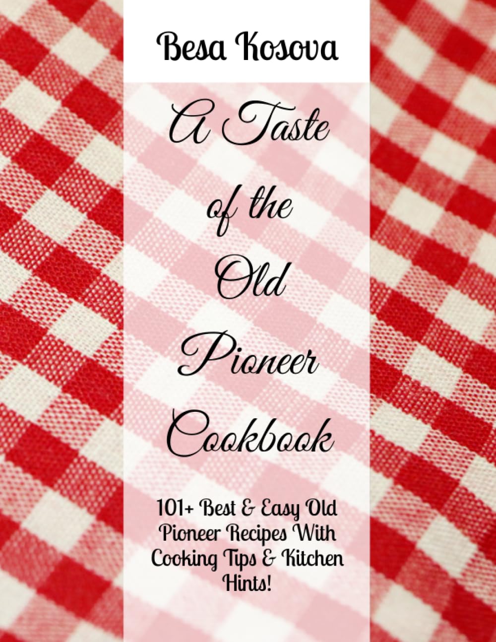 A Taste Of The Old Pioneer Cookbook: 101+ Best & Easy Old Pioneer Recipes With Cooking Tips & Kitchen Hints! (International Cookbook Series)