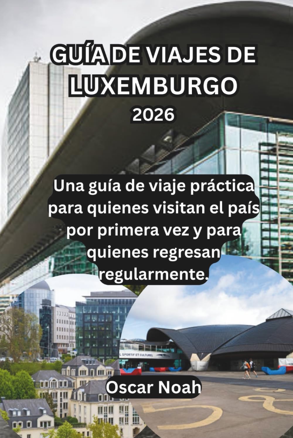 GUÍA DE VIAJES DE LUXEMBURGO 2026: Una guía de viaje práctica para quienes visitan el país por primera vez y para quienes regresan regularmente.