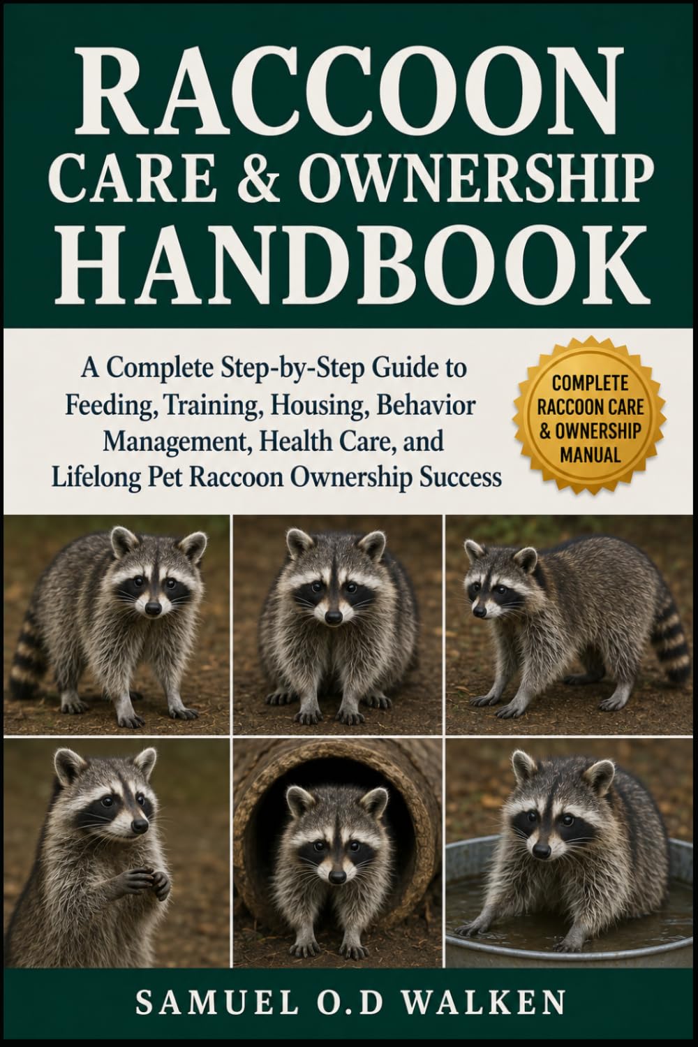 RACCOON CARE & OWNERSHIP HANDBOOK: A Complete Step-by-Step Guide to Feeding, Training, Housing, Behavior Management, Health Care, and Lifelong Pet Raccoon Ownership Success