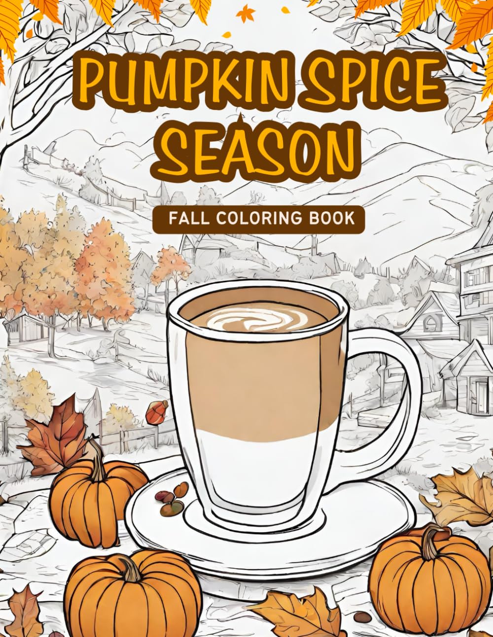 Pumpkin Spice Season: Fall Coloring Book Full Of Cosy Autumn Pages To Relax And Unwind