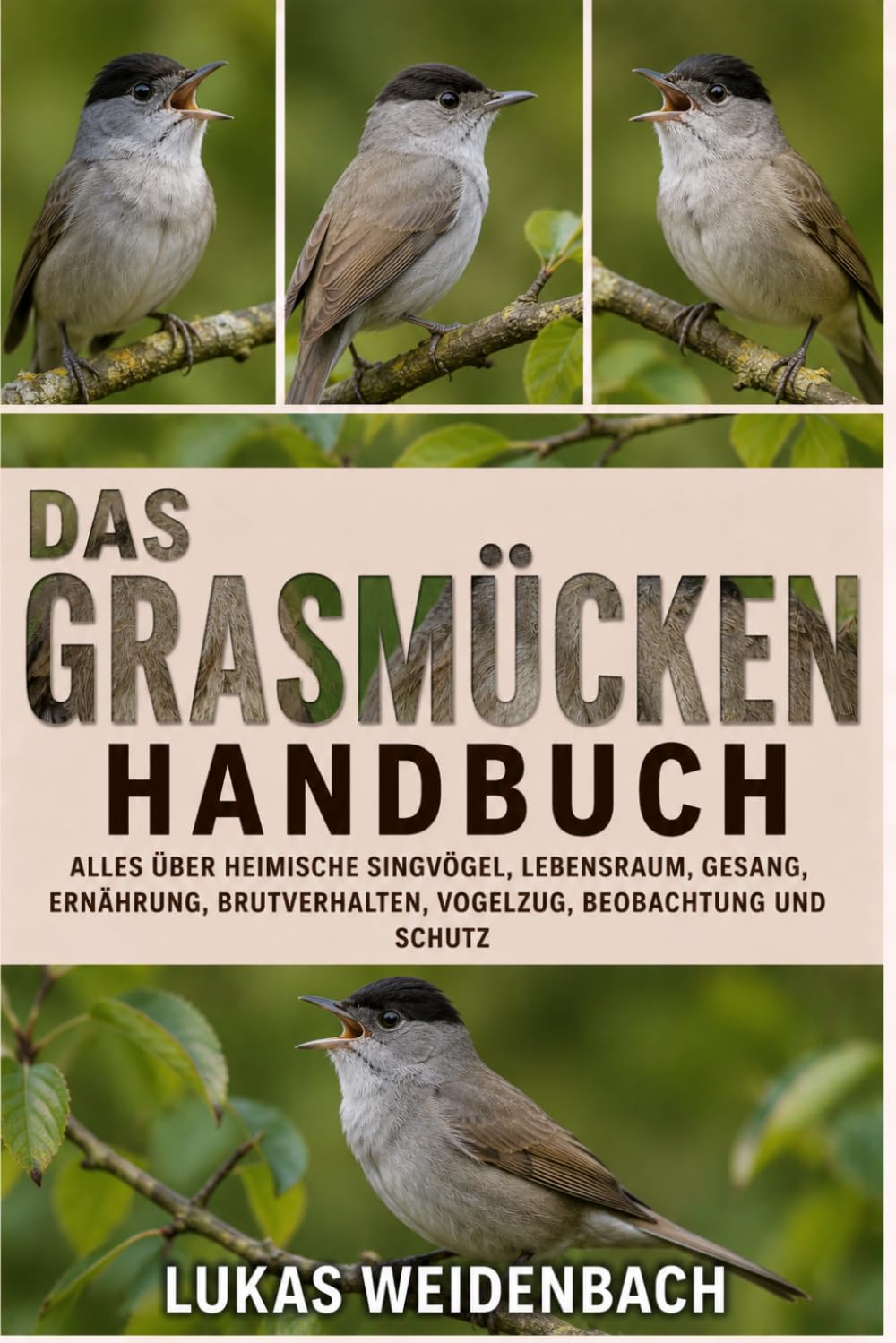 Das Grasmücken Handbuch: Alles über heimische Singvögel, Lebensraum, Gesang, Ernährung, Brutverhalten, Vogelzug, Beobachtung und Schutz