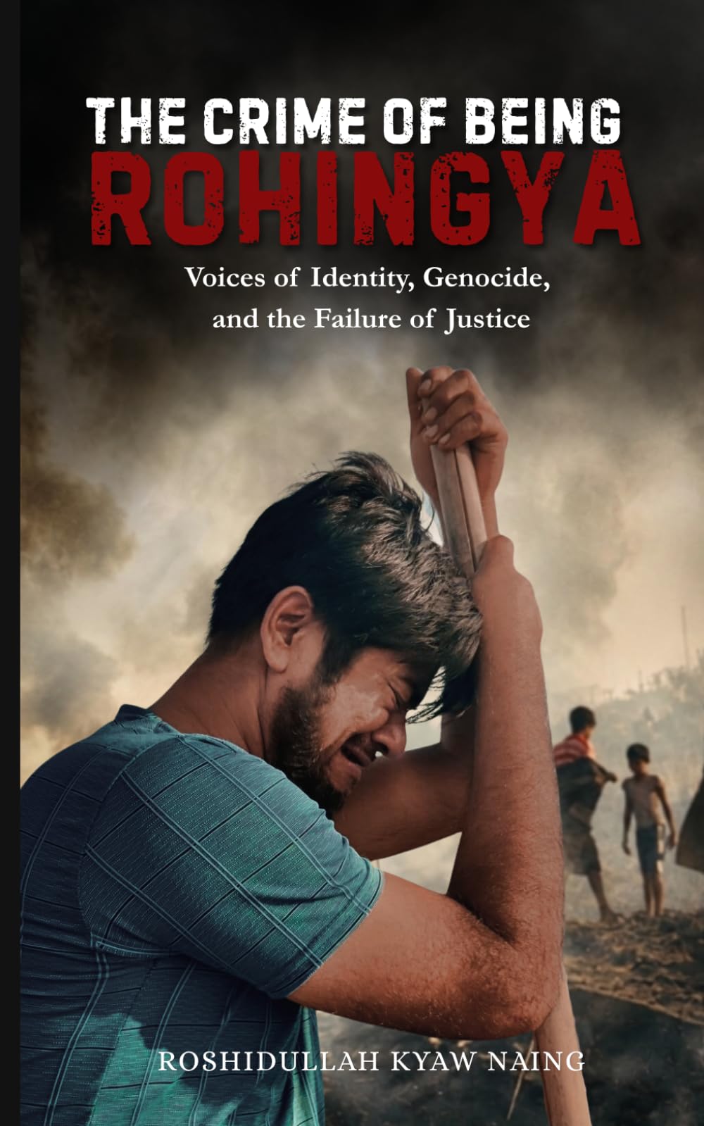 THE CRIME OF BEING ROHINGYA: VOICES OF IDENTITY, GENOCIDE, AND THE FAILURE OF JUSTICE