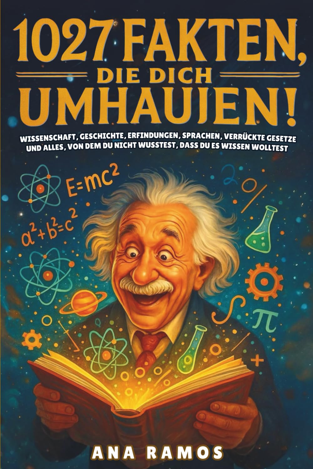 1027 Fakten, Die Dich Umhauen!: Wissenschaft, Geschichte, Erfindungen, Sprachen, Verrückte Gesetze ... Und Alles, Von Dem Du Nicht Wusstest, Dass Du Es Wissen Wolltest