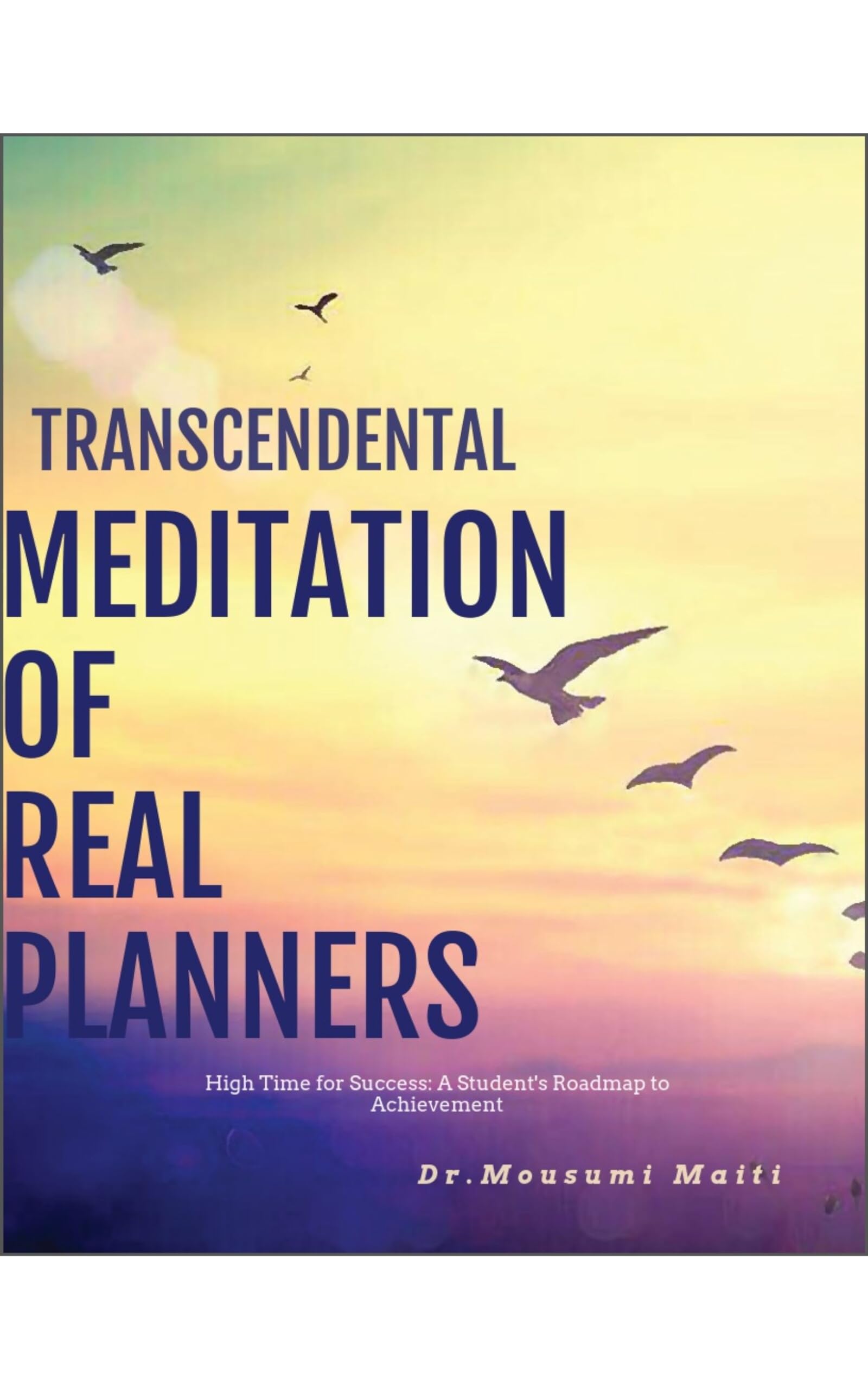 Transcendental Meditation OF REAL PLANNERS: High Time for Success: A Student's Roadmap to Achievement