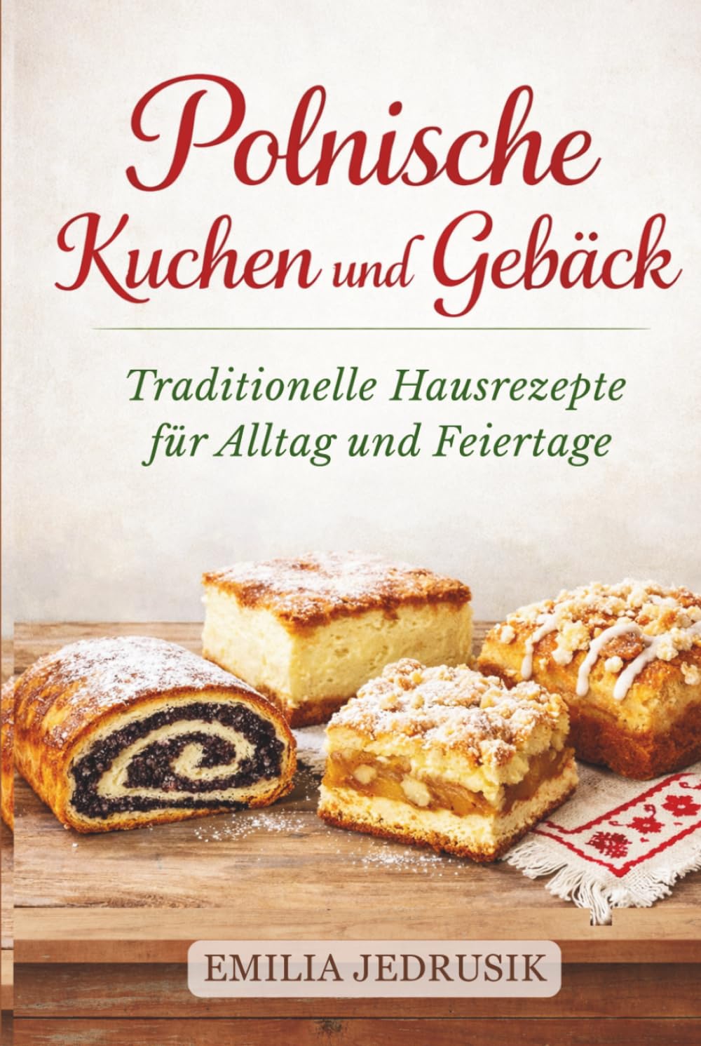 Polnische Kuchen und Gebäck: Traditionelle Hausrezepte für Alltag und Feiertage