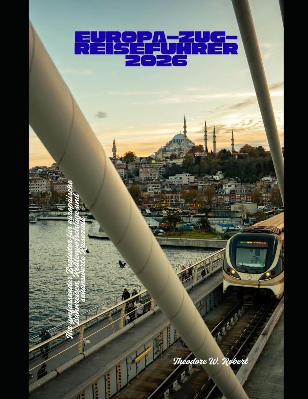 Europa-Zug-Reiseführer 2026: Ihr umfassender Begleiter für europäische Bahnreisen, Routenvorschläge und sehenswerte Reiseziele (Train Travel Guide)