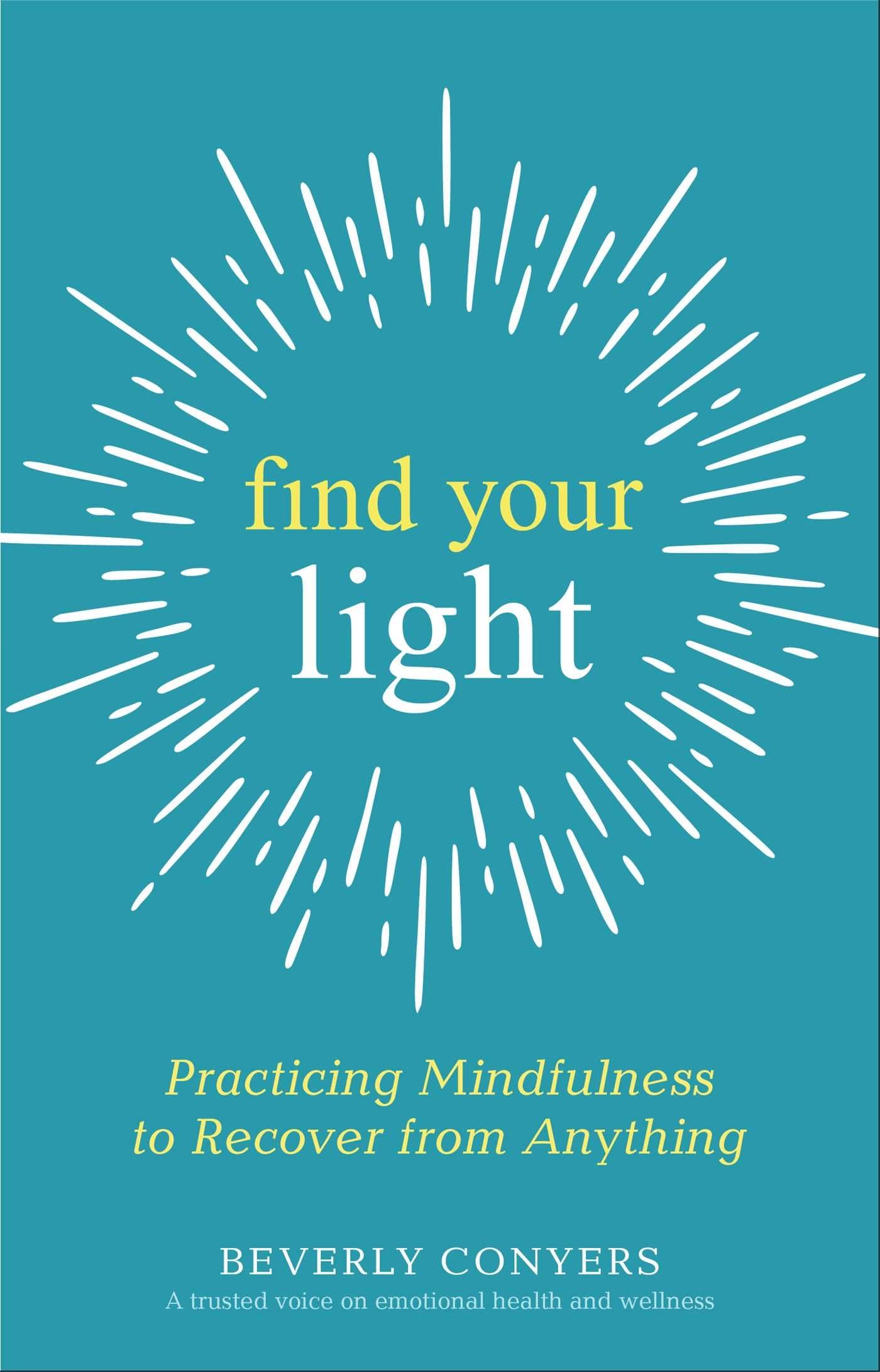 Find Your Light: Practicing Mindfulness to Recover from Anything by Beverly...