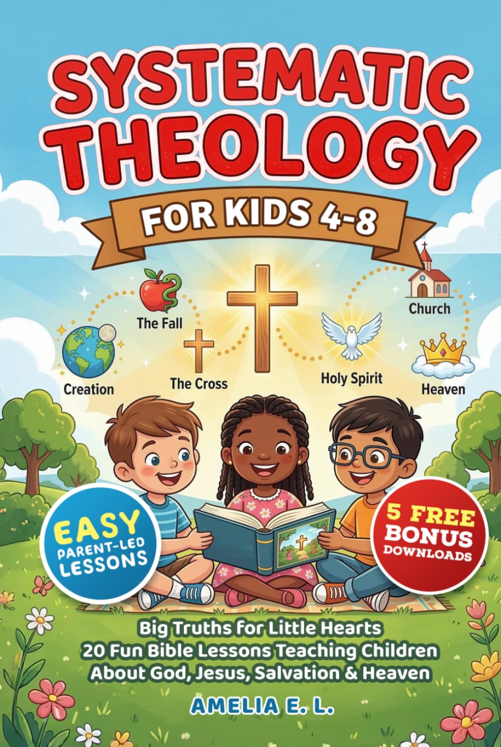 SYSTEMATIC THEOLOGY FOR KIDS 4-8: Big Truths for Little Hearts - 20 Fun Bible Lessons Teaching Children About God, Jesus, Salvation & Heaven