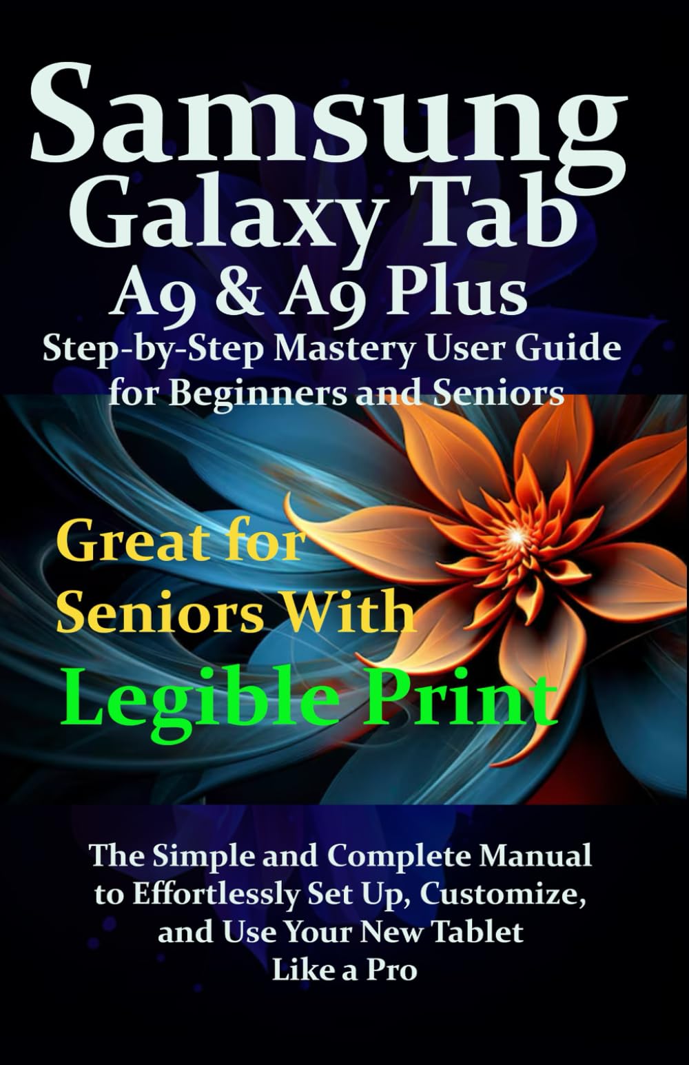 Samsung Galaxy Tab A9 & A9 Plus Step-by-Step Mastery User Guide for Beginners and Seniors: The Simple and Complete Manual to Effortlessly Set Up,