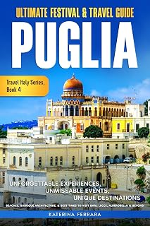 Ultimate Festival & Travel Guide Puglia: Unforgettable Experiences, Unmissable Events, Unique Destinations, Beaches, Baroque Architecture, & Best ... Alberobello & Beyond (Travel Italy Series)