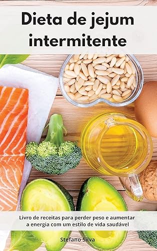 Dieta de jejum intermitente: Livro de receitas para perder peso e aumentar a energia com um estilo de vida saudável. Intermittent Fasting Cookbook (Portuguese Edition)