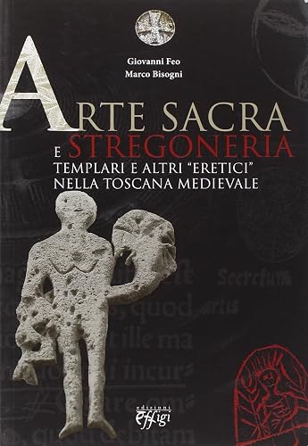 Arte sacra e stregoneria. Templari e altri «eretici» nella Toscana medievale