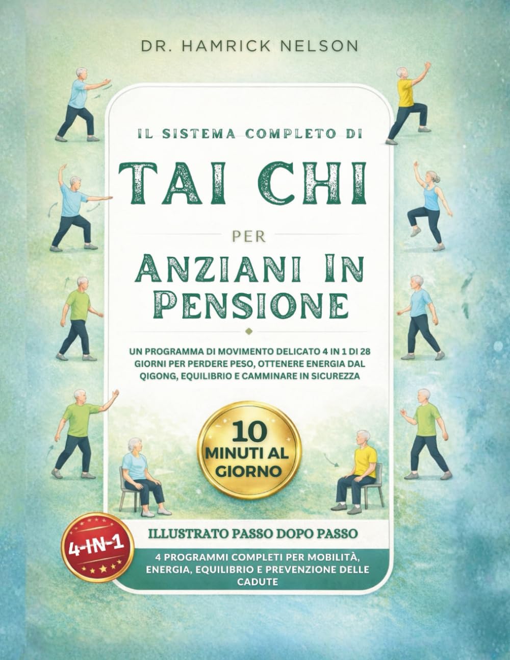 Il Sistema Completo Di Tai Chi Per Anziani In Pensione: Un Programma Di Movimento Delicato 4 In 1 Di 28 Giorni Per Perdere Peso, Ottenere Energia Dal Qigong, Equilibrio E Camminare In Sicurezza