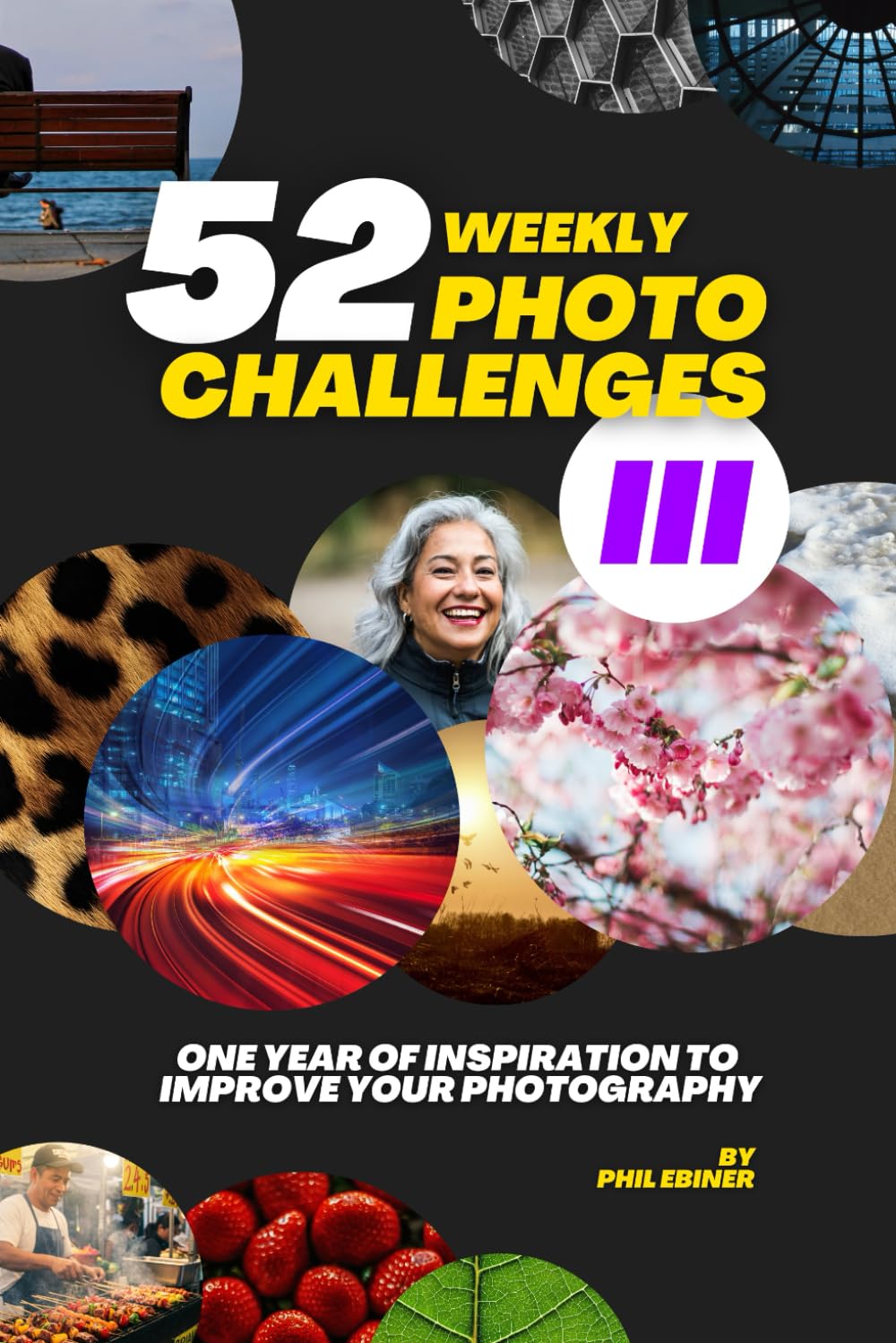 52 Photography Challenges III: One Year of Inspiration To Improve Your Photography: 3 (Photo Challenge Book Series)