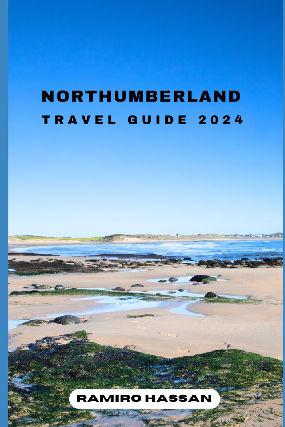 NORTHUMBERLAND TRAVEL GUIDE 2024: Exploring the Hidden Gems and Sun-Soaked Splendor of Northumberland in 2024 (DREAM DESTINATIONS)