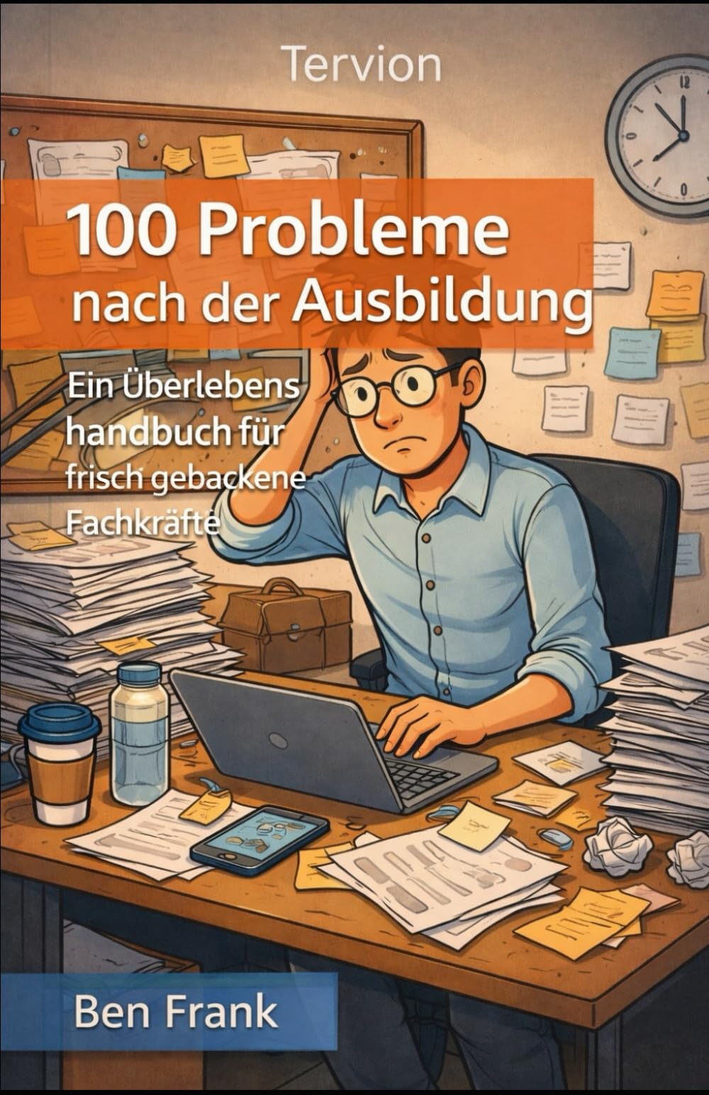 100 Probleme nach der Ausbildung - Ein Überlebenshandbuch für frisch gebackene Fachkräfte