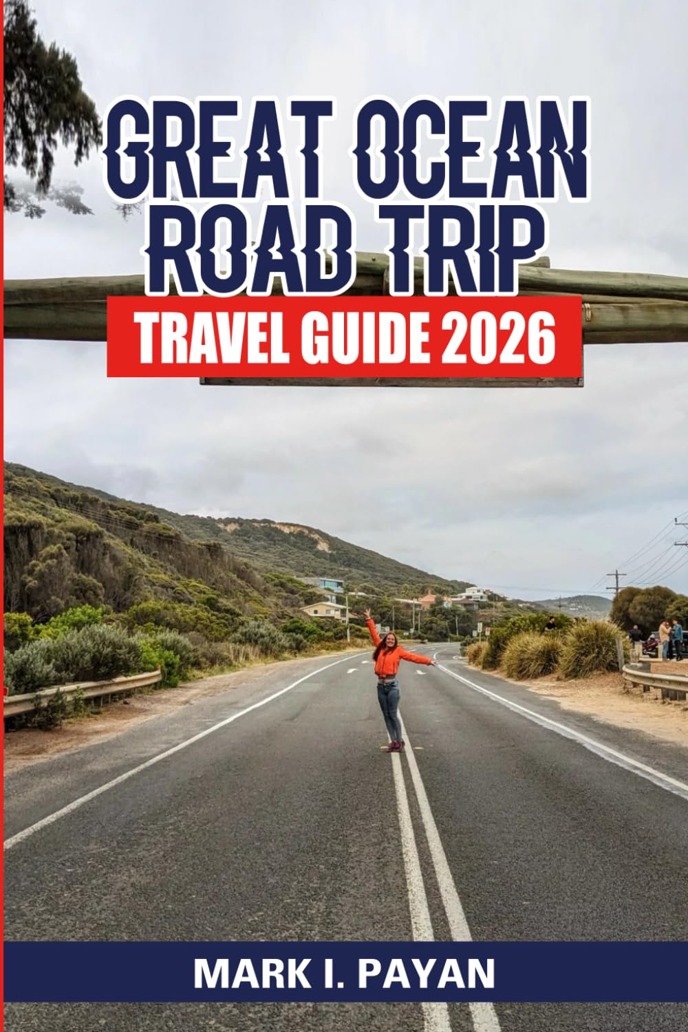 Great Ocean Road Trip Travel Guide 2026: Epic Coastal Drives, Scenic Lookouts, Beaches, Waterfalls & Wildlife — Road Trip Itineraries, Local Tips, Maps, Budget Planning & Hidden Spots Along A