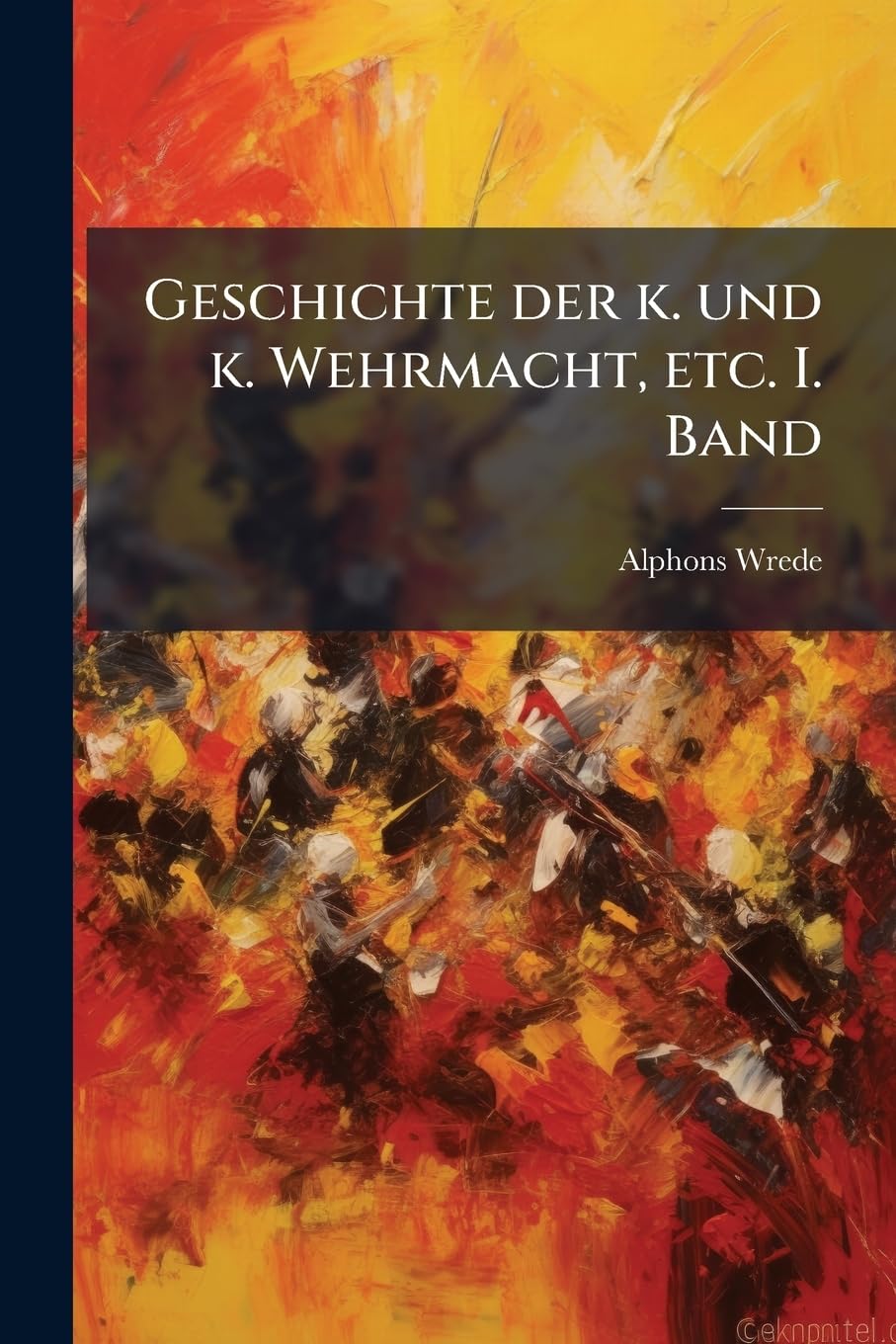 Geschichte der k. und k. Wehrmacht, etc. I. Band