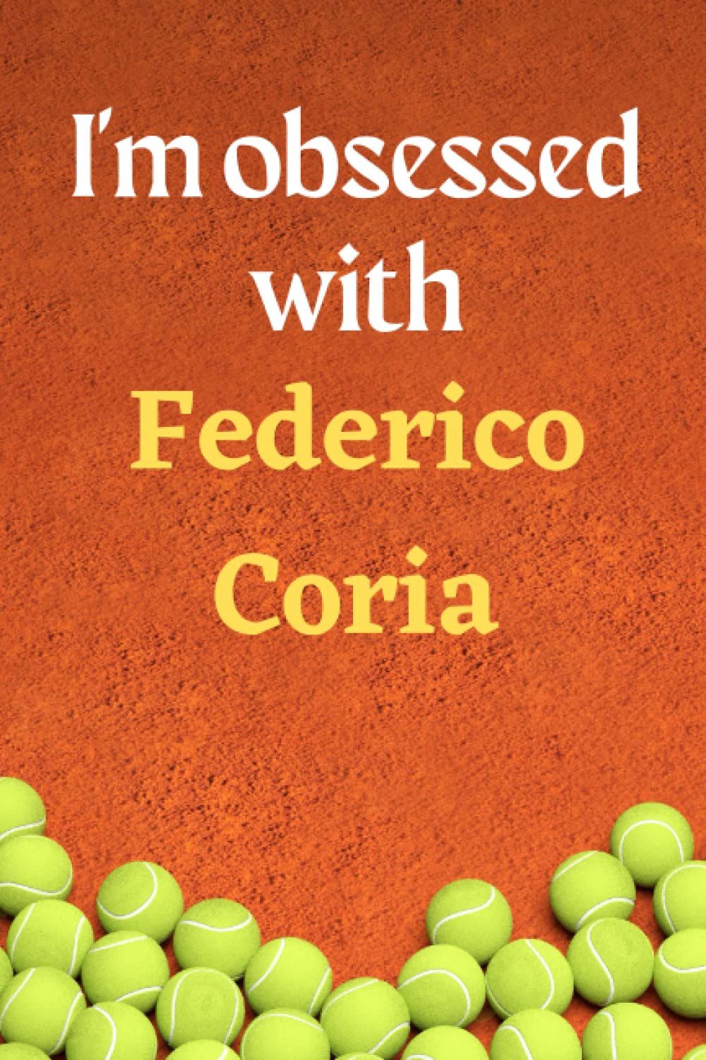 I'm obsessed with Federico Coria: Lined Notebook Journal Tennis Birthday Present for Federico Coria fans - 6x9 inches - 110 pages