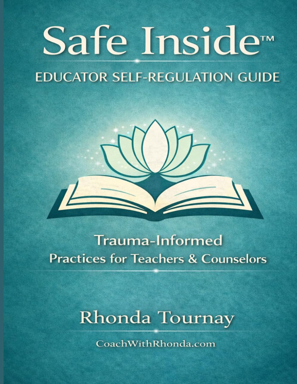 Safe Inside™ Educator Self Regulation Guide: Trauma Informed Practices for Teachers & Counselors (Coach With Rhonda's Safe Inside)
